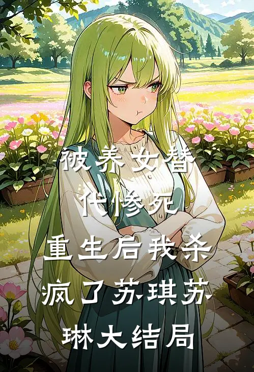 被养女替代惨死，重生后我杀疯了苏琪苏琳大结局
