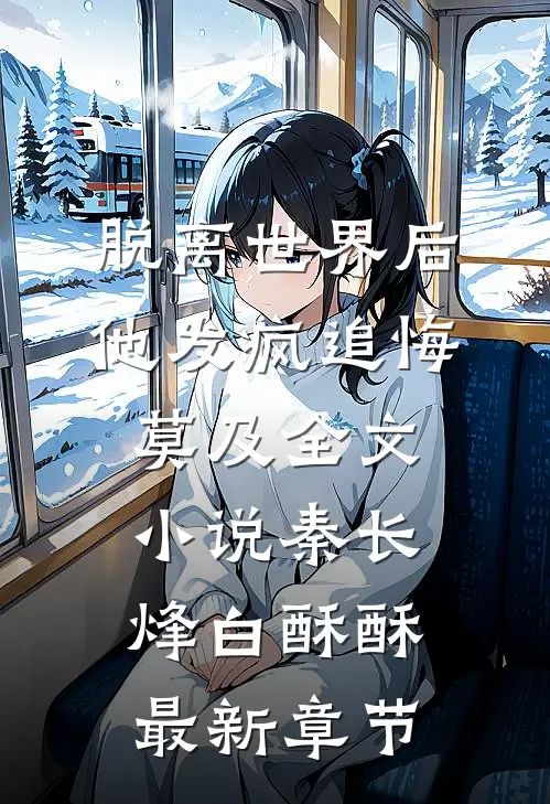 脱离世界后，他发疯追悔莫及全文小说秦长烽白酥酥最新章节