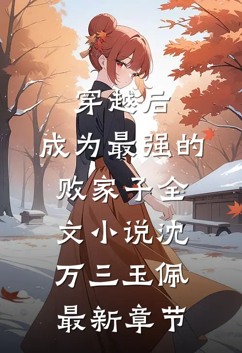 穿越后，成为最强的败家子全文小说沈万三玉佩最新章节