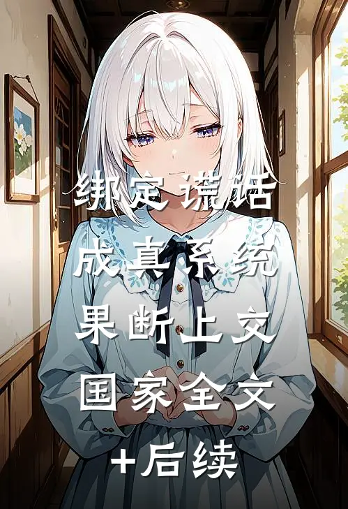 绑定谎话成真系统，果断上交国家全文+后续