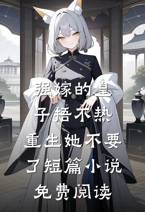 强嫁的皇子捂不热，重生她不要了短篇小说免费阅读