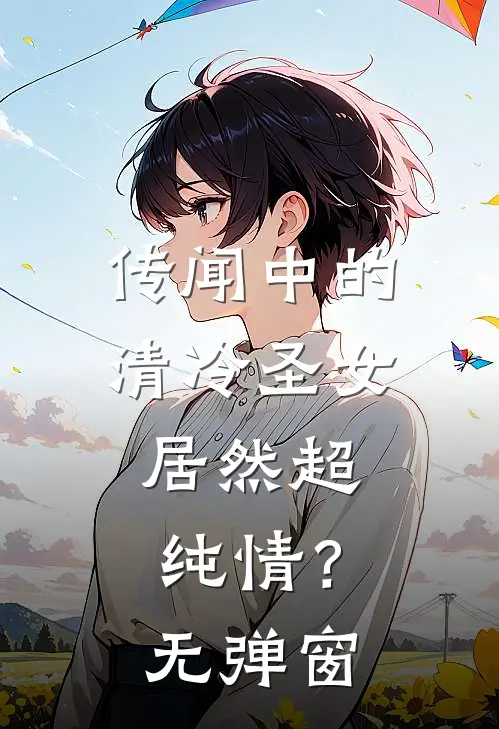 传闻中的清冷圣女，居然超纯情？无弹窗