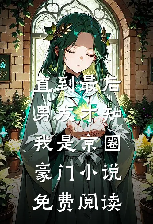 直到最后，男友才知我是京圈豪门小说免费阅读