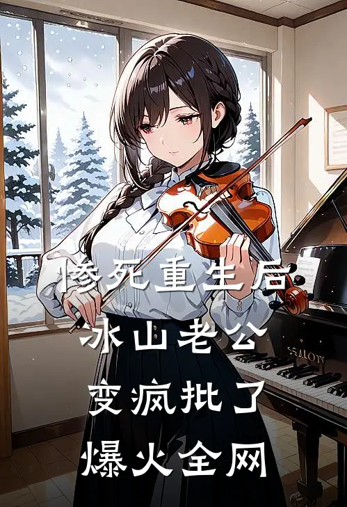 惨死重生后，冰山老公变疯批了爆火全网