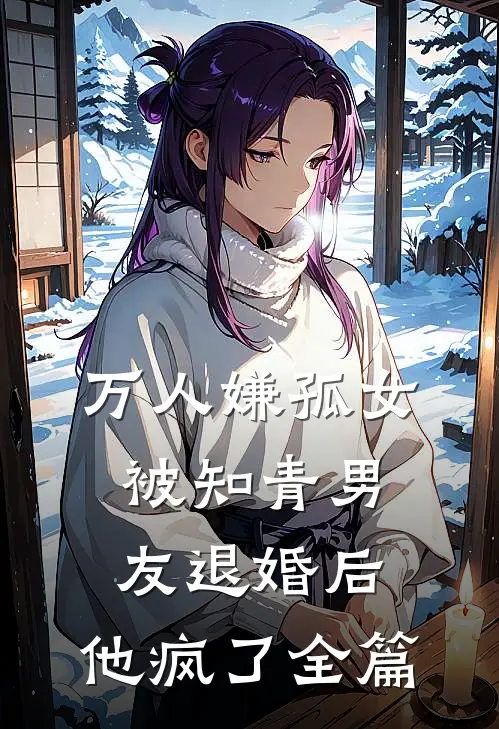 万人嫌孤女被知青男友退婚后，他疯了全篇