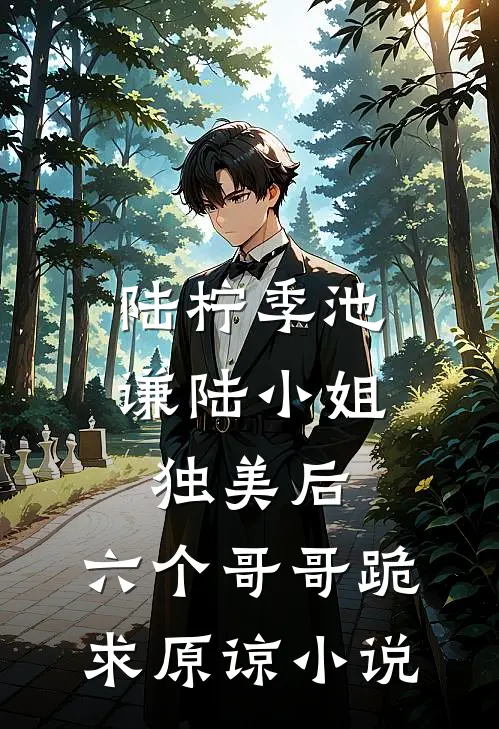 陆柠季池谦陆小姐独美后，六个哥哥跪求原谅小说