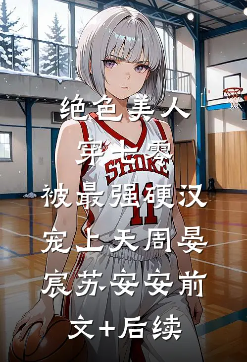 绝色美人穿七零，被最强硬汉宠上天周晏宸苏安安前文+后续