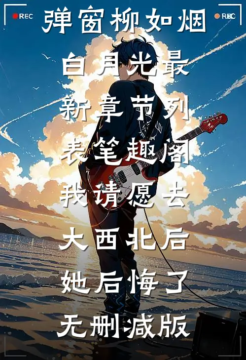 我请愿去大西北后,她后悔了无删减版