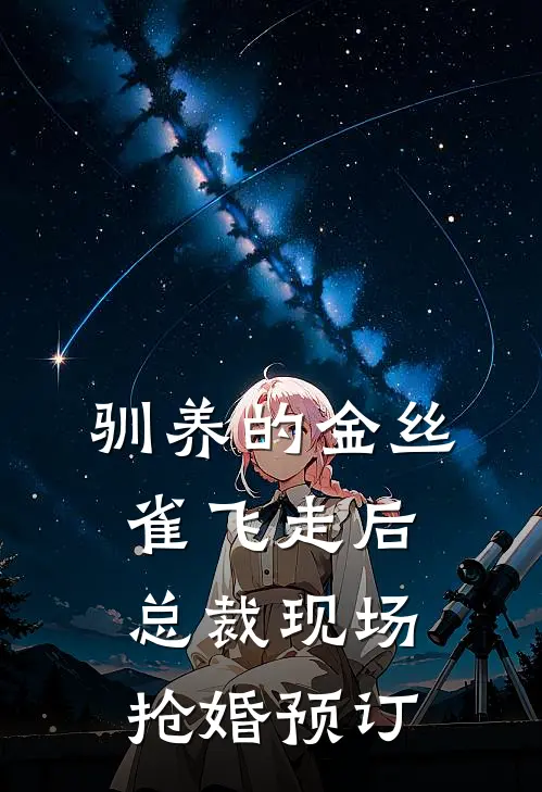 驯养的金丝雀飞走后，总裁现场抢婚预订