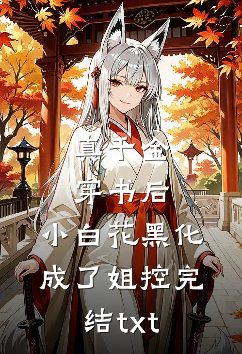 真千金穿书后，小白花黑化成了姐控完结txt
