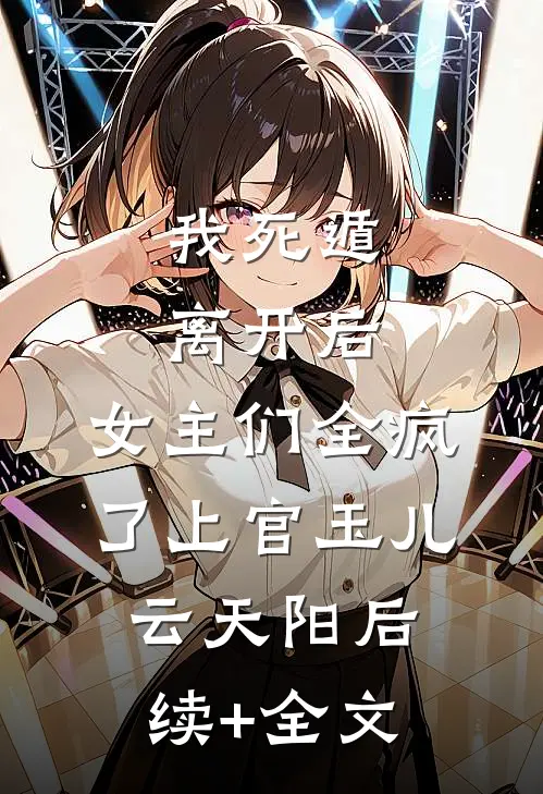 我死遁离开后，女主们全疯了上官玉儿云天阳后续+全文