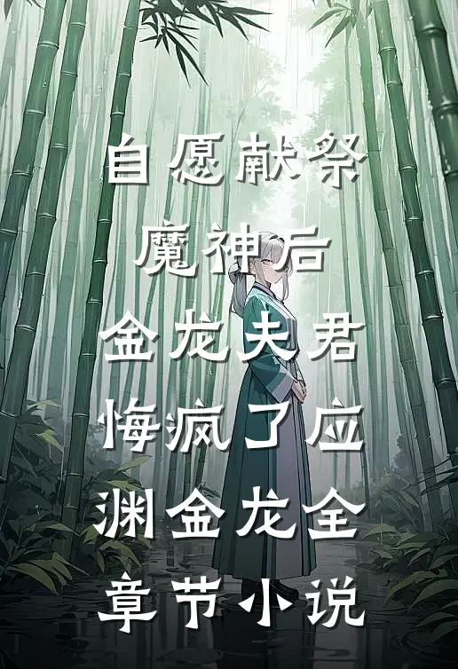 自愿献祭魔神后，金龙夫君悔疯了应渊金龙全章节小说