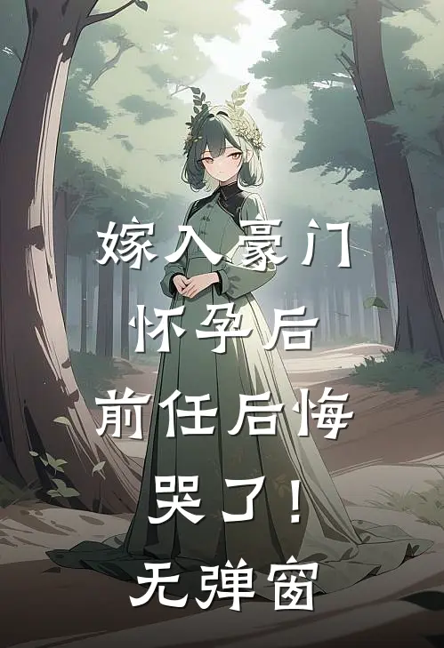 嫁入豪门怀孕后，前任后悔哭了！无弹窗