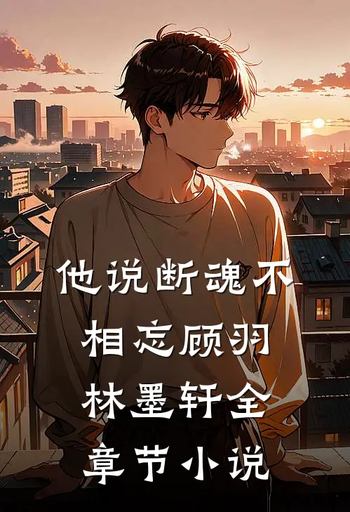 他说断魂不相忘顾羽林墨轩全章节小说
