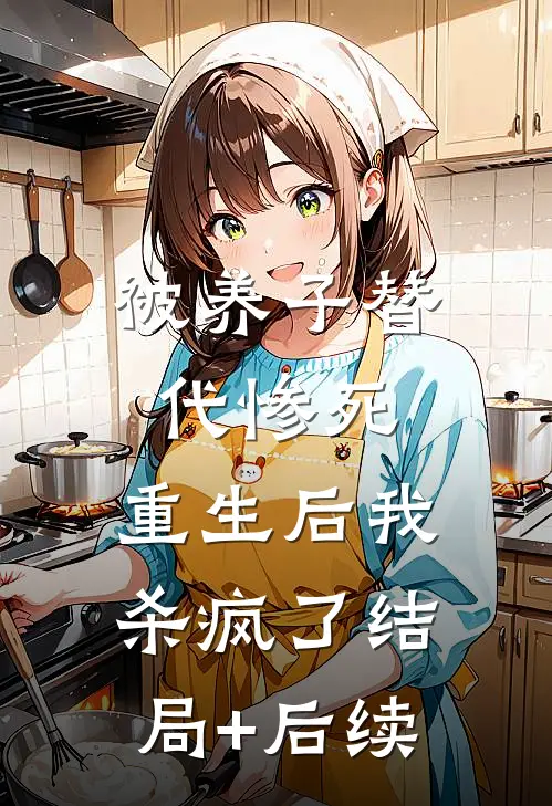 被养子替代惨死，重生后我杀疯了结局+后续