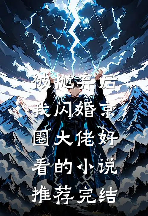 被抛弃后，我闪婚京圈大佬好看的小说推荐完结