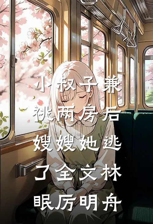 小叔子兼祧两房后，嫂嫂她逃了全文林眠厉明舟