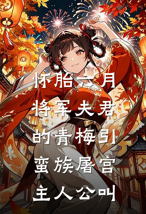 怀胎六月，将军夫君的青梅引蛮族屠宫主人公叫