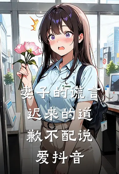 妻子的谎言：迟来的道歉不配说爱抖音