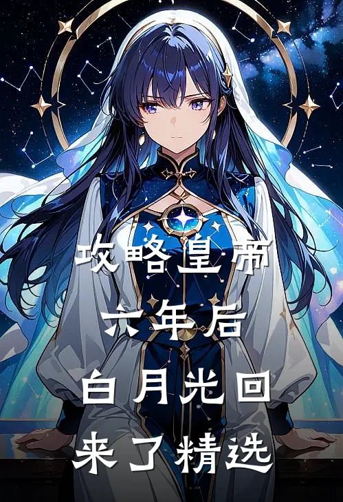 攻略皇帝六年后，白月光回来了精选