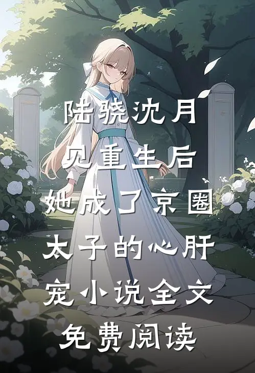 陆骁沈月见重生后，她成了京圈太子的心肝宠小说全文免费阅读