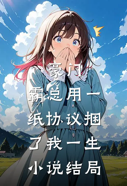 豪门：霸总用一纸协议捆了我一生小说结局