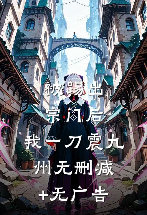被踢出宗门后，我一刀震九州无删减+无广告