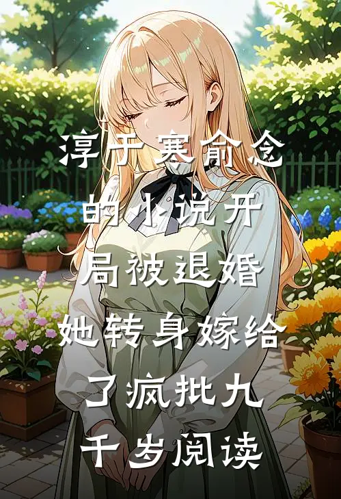 淳于寒俞念的小说开局被退婚，她转身嫁给了疯批九千岁阅读