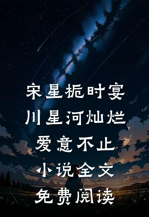 宋星栀时宴川星河灿烂，爱意不止小说全文免费阅读