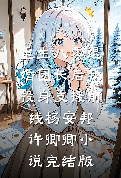 重生八零退婚团长后我投身支援前线杨安邦许卿卿小说完结版