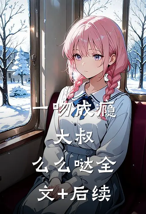 一吻成瘾：大叔，么么哒全文+后续