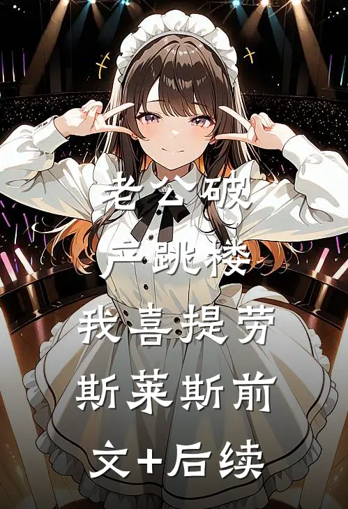 老公破产跳楼，我喜提劳斯莱斯前文+后续
