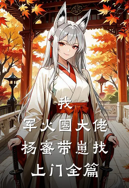 我，军火圈大佬，杨蜜带崽找上门全篇