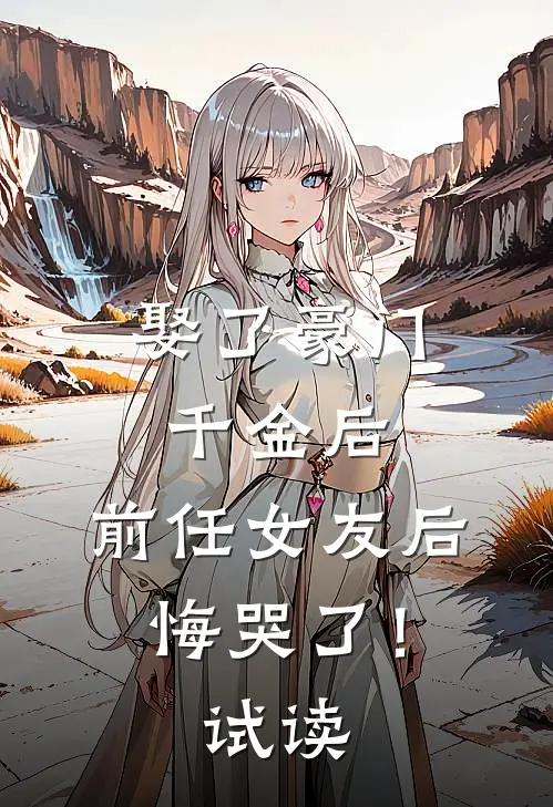 娶了豪门千金后，前任女友后悔哭了！试读