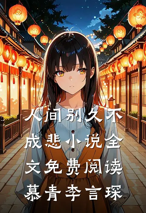 人间别久不成悲小说全文免费阅读慕青李言琛