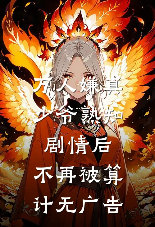 万人嫌真少爷熟知剧情后，不再被算计无广告