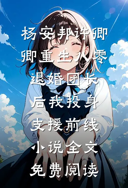 杨安邦许卿卿重生八零退婚团长后我投身支援前线小说全文免费阅读