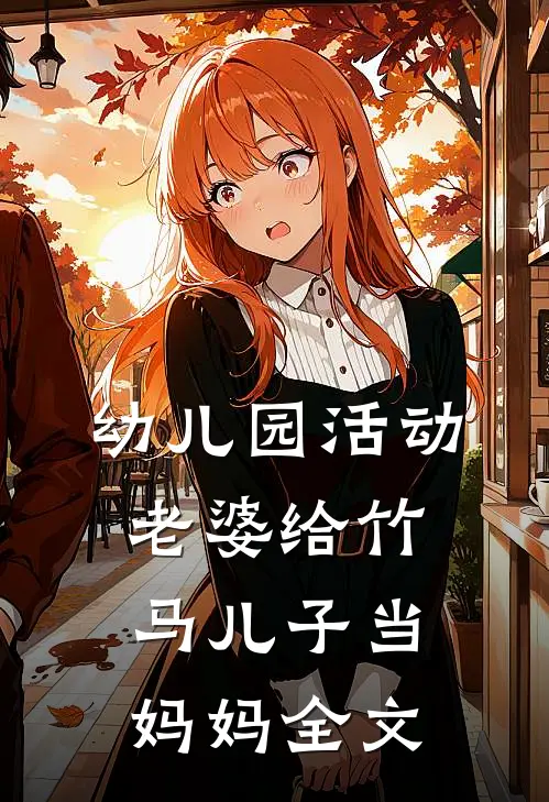 幼儿园活动，老婆给竹马儿子当妈妈全文