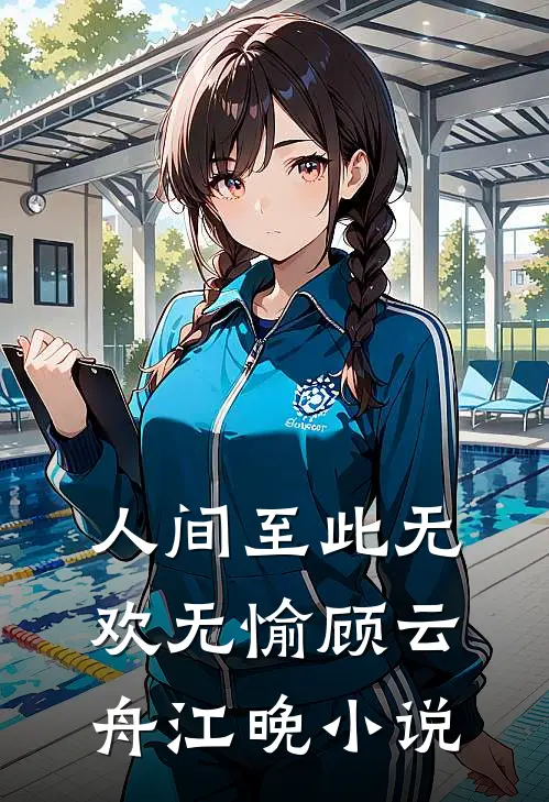人间至此无欢无愉顾云舟江晚小说