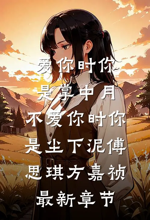 爱你时你是掌中月，不爱你时你是尘下泥傅思琪方嘉祯最新章节