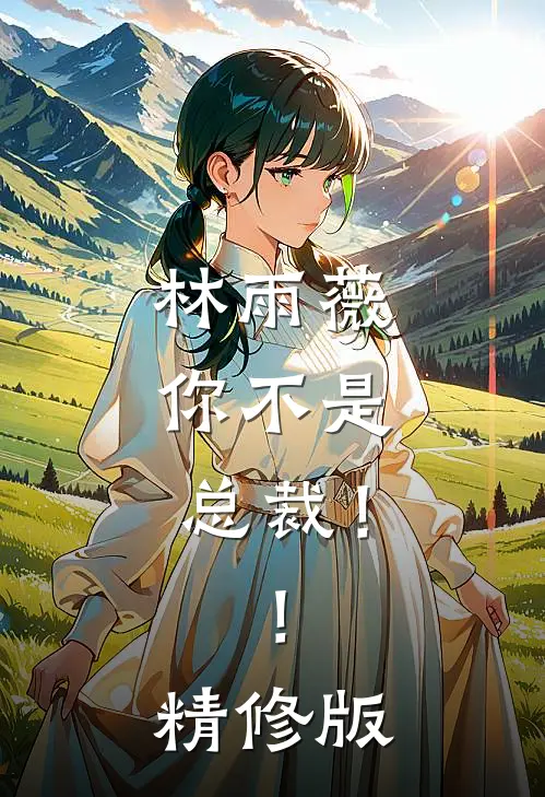 林雨薇，你不是总裁！！精修版
