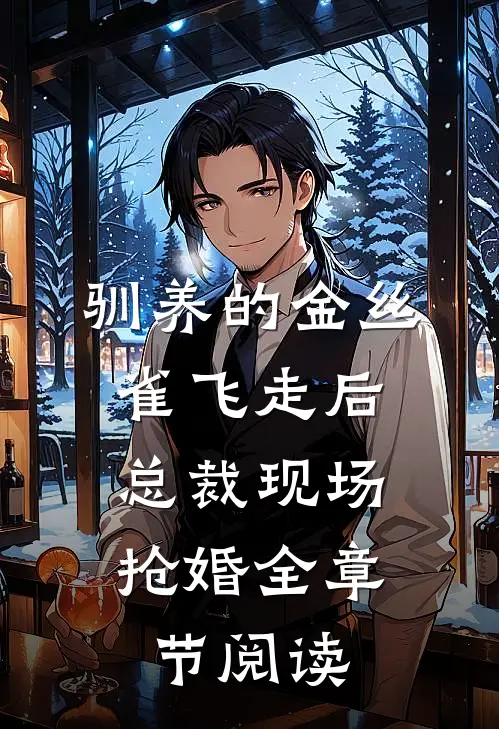 驯养的金丝雀飞走后，总裁现场抢婚全章节阅读