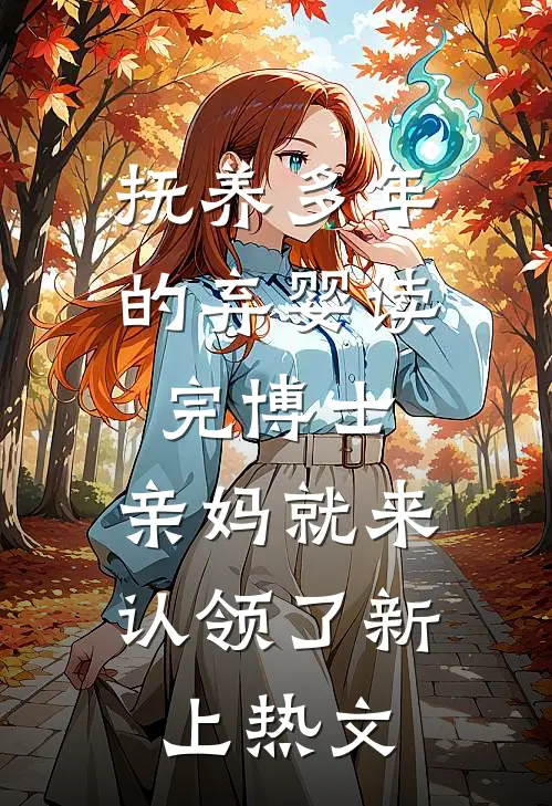 抚养多年的弃婴读完博士，亲妈就来认领了新上热文