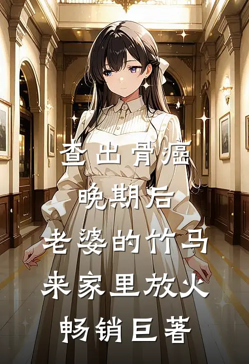 查出骨癌晚期后，老婆的竹马来家里放火畅销巨著