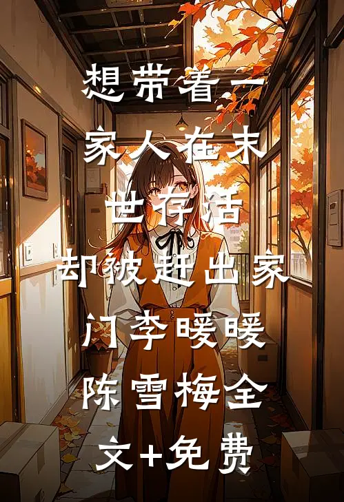 想带着一家人在末世存活，却被赶出家门李暖暖陈雪梅全文+免费