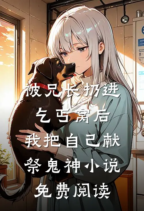 被兄长扔进乞丐窝后，我把自己献祭鬼神小说免费阅读