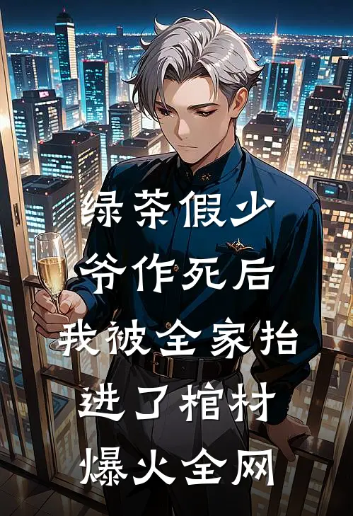 绿茶假少爷作死后，我被全家抬进了棺材爆火全网