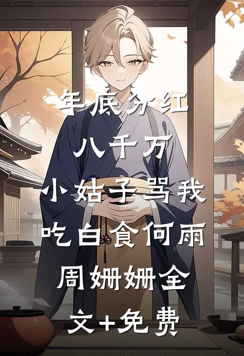 年底分红八千万，小姑子骂我吃白食何雨周姗姗全文+免费