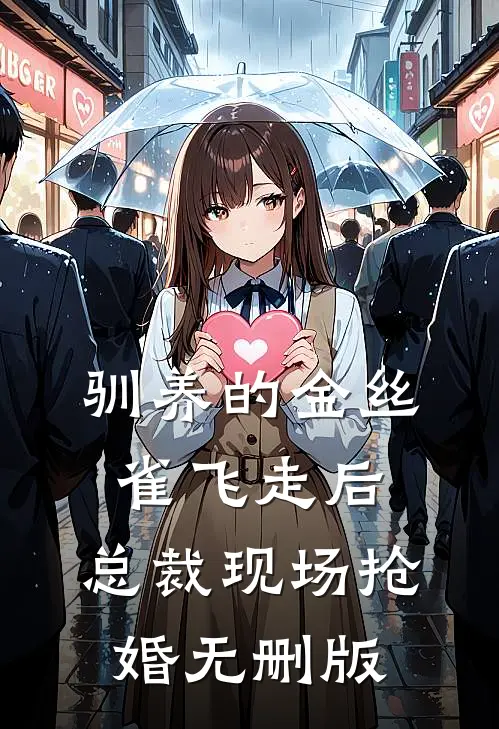 驯养的金丝雀飞走后，总裁现场抢婚无删版