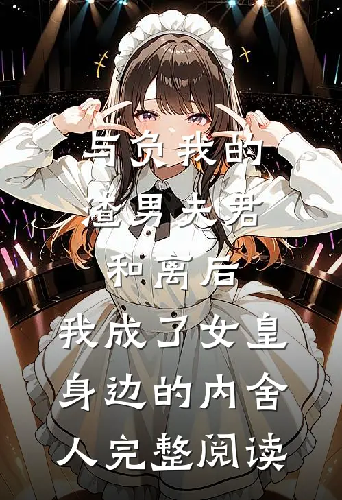 与负我的渣男夫君和离后，我成了女皇身边的内舍人完整阅读